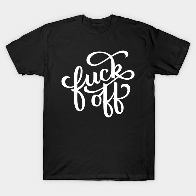 Fuck Off T-Shirt by polliadesign